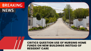 Read more about the article Critics Question Use of Nursing Home Funds on New Buildings Instead of Resident Care