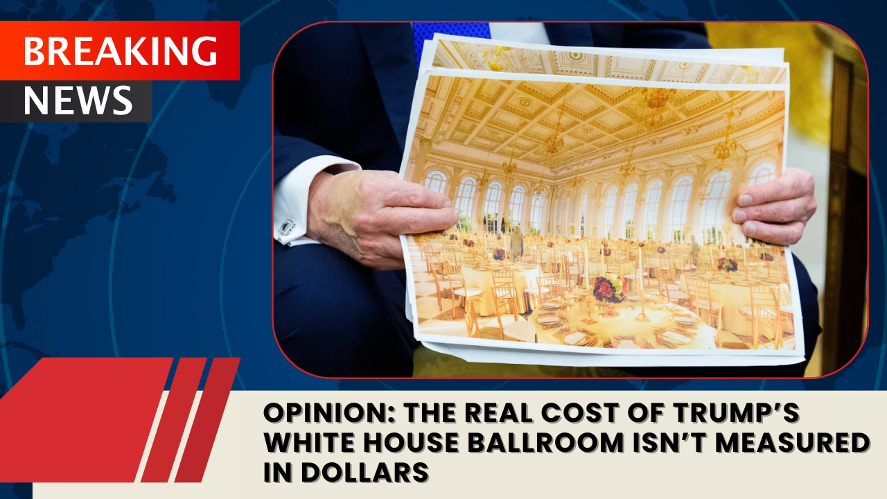 Read more about the article Opinion: The Real Cost of Trump’s White House Ballroom Isn’t Measured in Dollars