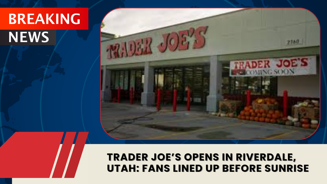 You are currently viewing Trader Joe’s Opens in Riverdale, Utah: Fans Lined Up Before Sunrise