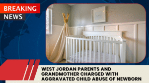 Read more about the article West Jordan Parents and Grandmother Charged With Aggravated Child Abuse of Newborn