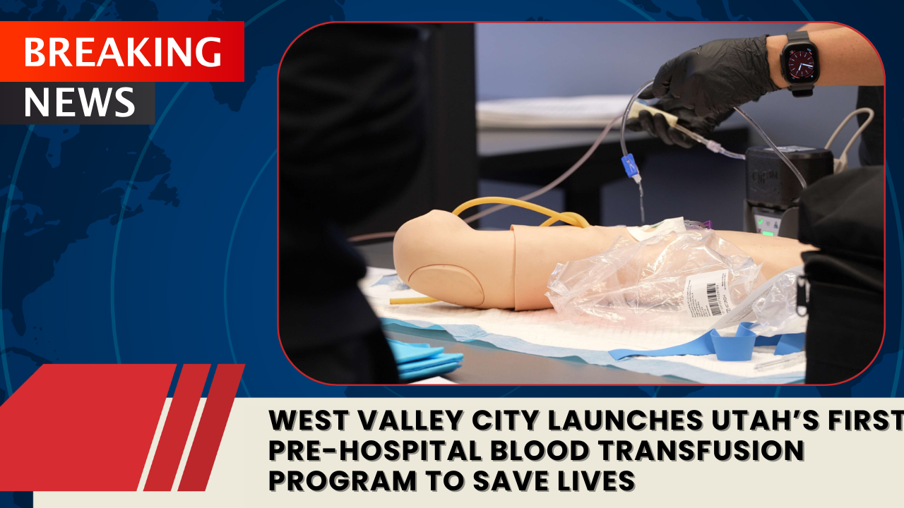 You are currently viewing West Valley City Launches Utah’s First Pre-Hospital Blood Transfusion Program to Save Lives
