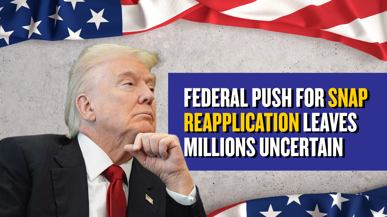 Federal Push for SNAP Reapplication Leaves Millions Uncertain