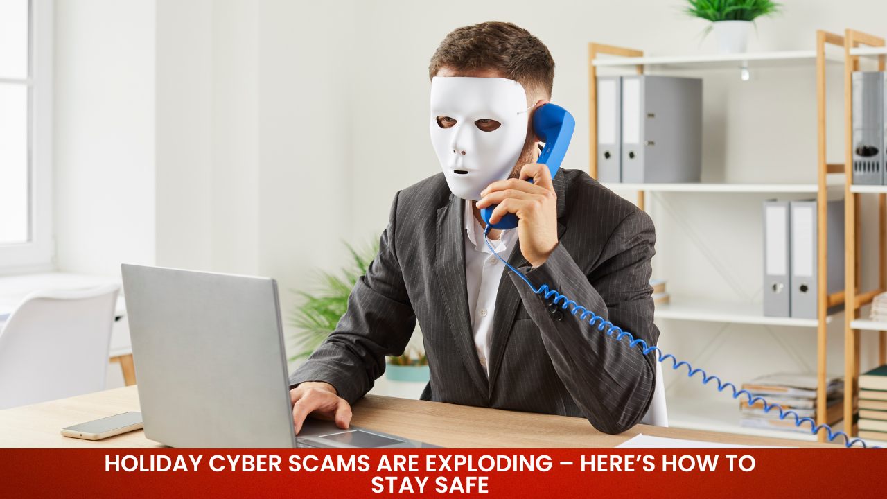 Holiday Cyber Scams Are Exploding – Here’s How To Stay Safe