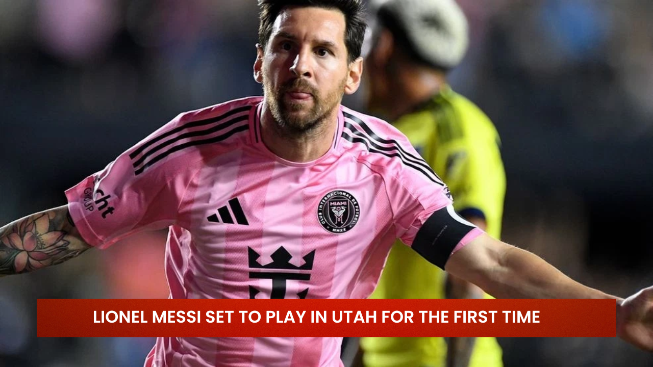 Lionel Messi Set to Play in Utah for the First Time