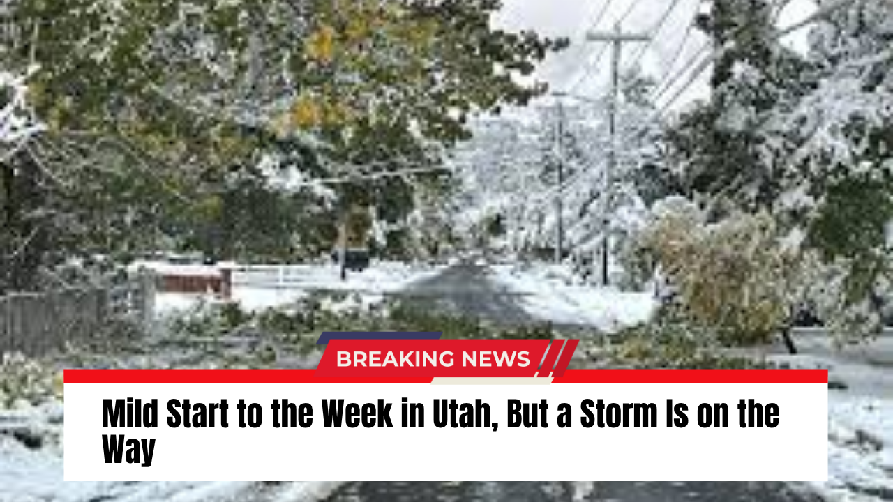 Mild Start to the Week in Utah, But a Storm Is on the Way