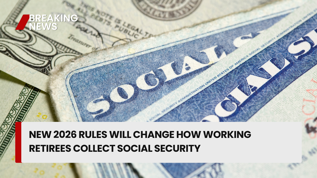 New 2026 Rules Will Change How Working Retirees Collect Social Security