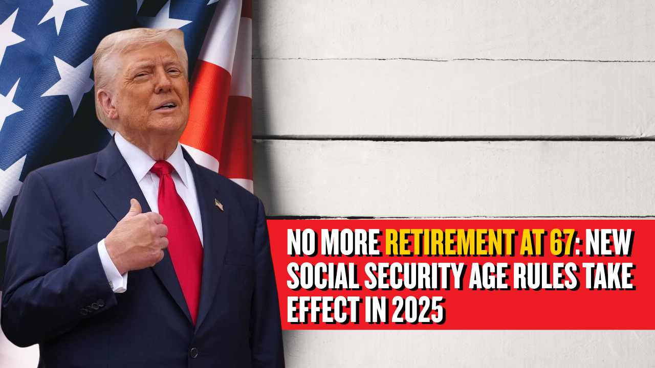 No More Retirement at 67 New Social Security Age Rules Take Effect in 2025