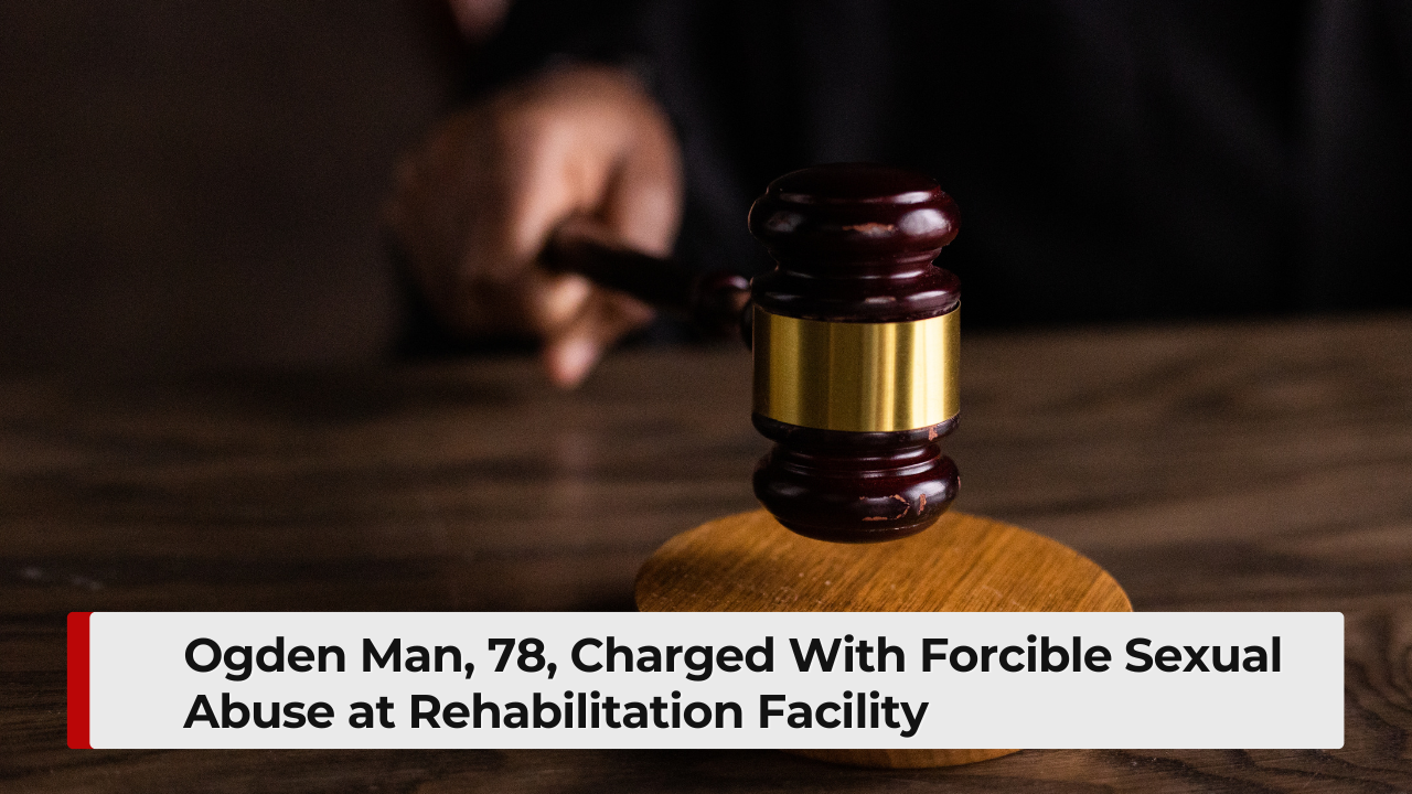 Ogden Man, 78, Charged With Forcible Sexual Abuse at Rehabilitation Facility