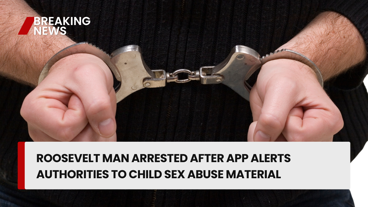Roosevelt Man Arrested After App Alerts Authorities to Child Sex Abuse Material