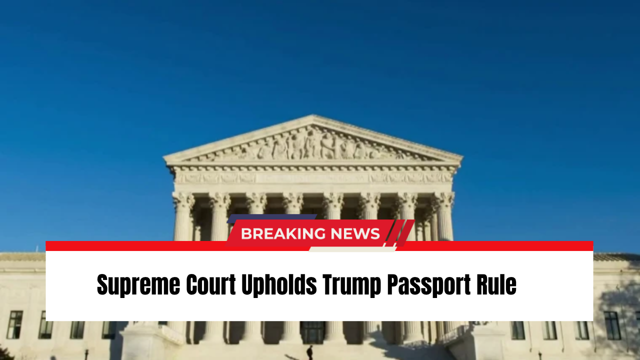 Supreme Court Upholds Trump Passport Rule