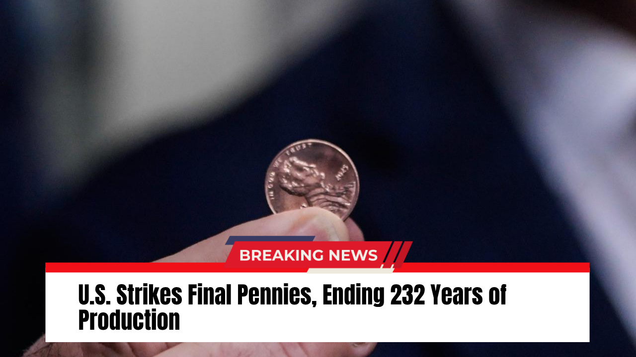 U.S. Strikes Final Pennies, Ending 232 Years of Production