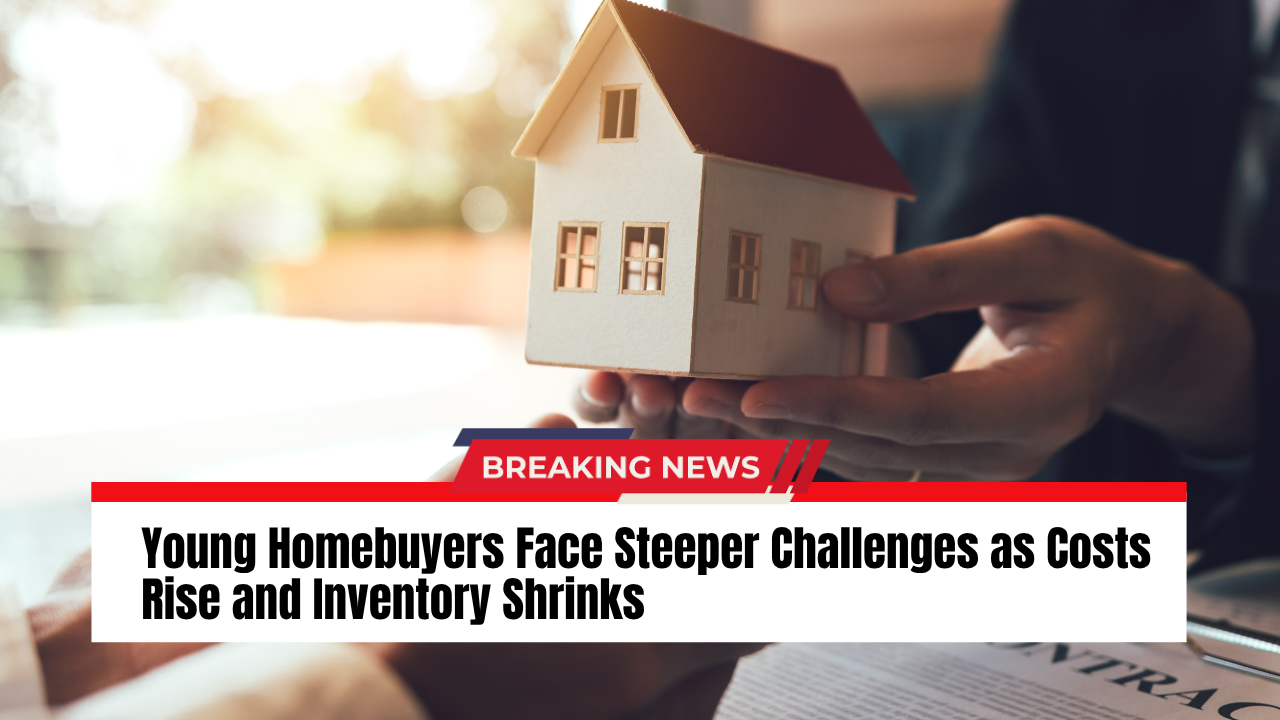 Read more about the article Young Homebuyers Face Steeper Challenges as Costs Rise and Inventory Shrinks