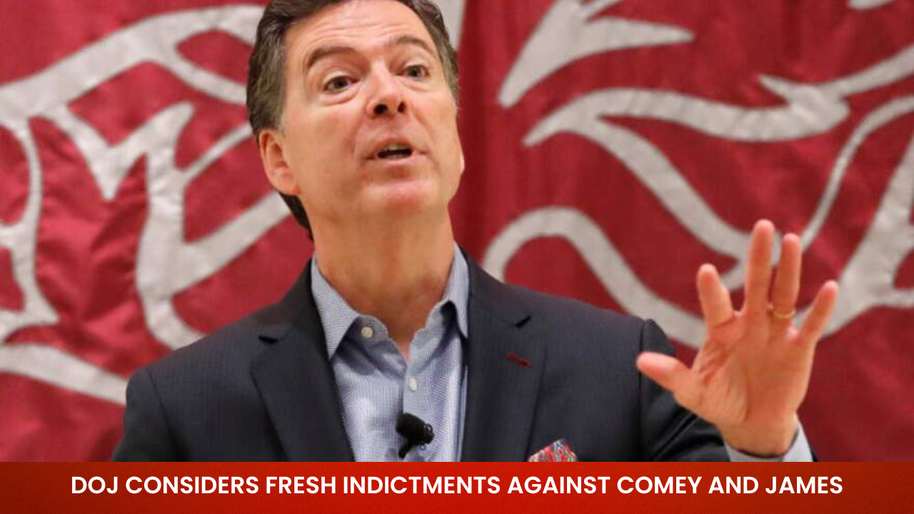 DOJ Considers Fresh Indictments Against Comey and James