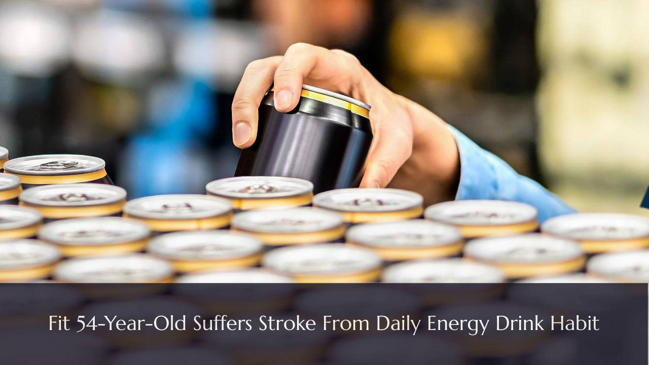 Fit 54-Year-Old Suffers Stroke From Daily Energy Drink Habit