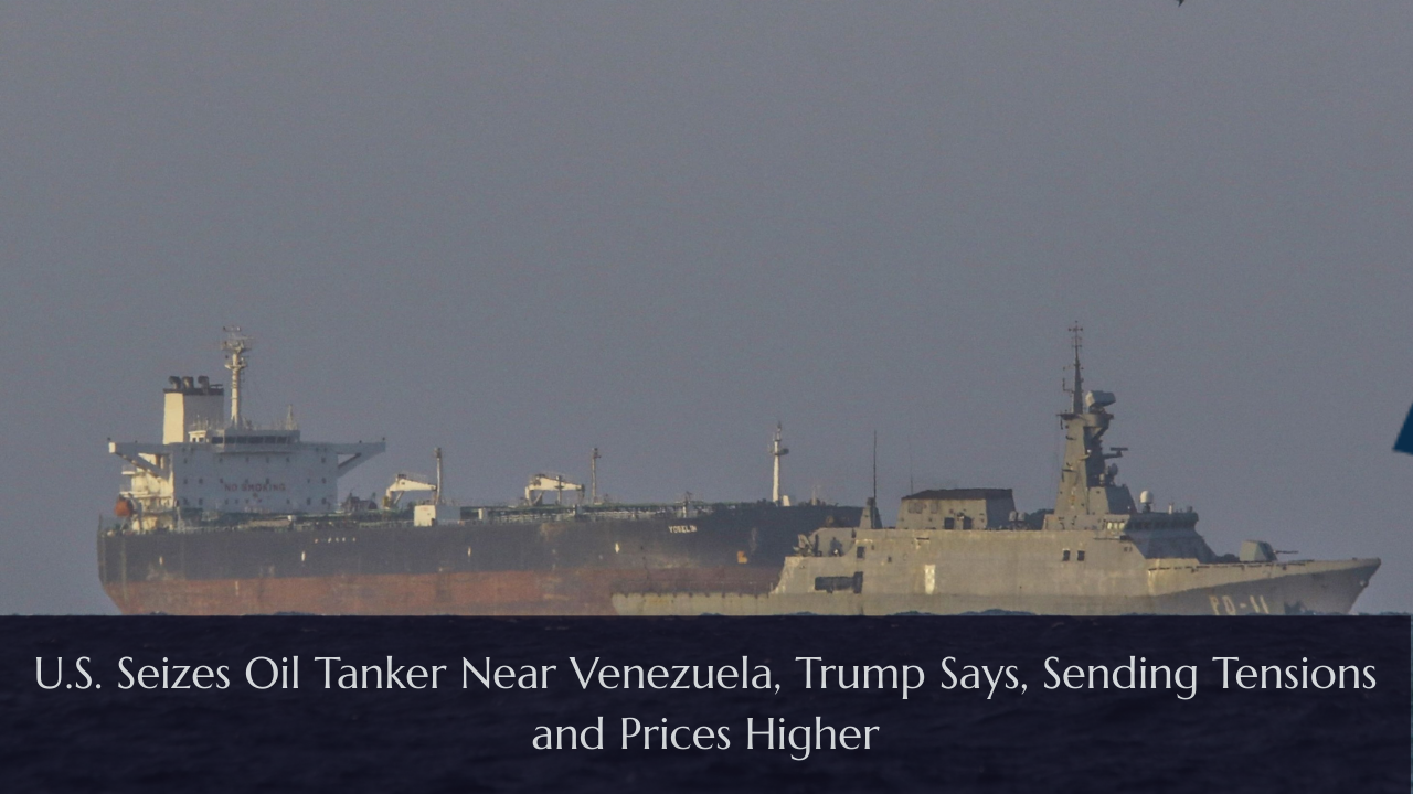 U.S. Seizes Oil Tanker Near Venezuela, Trump Says, Sending Tensions and Prices Higher